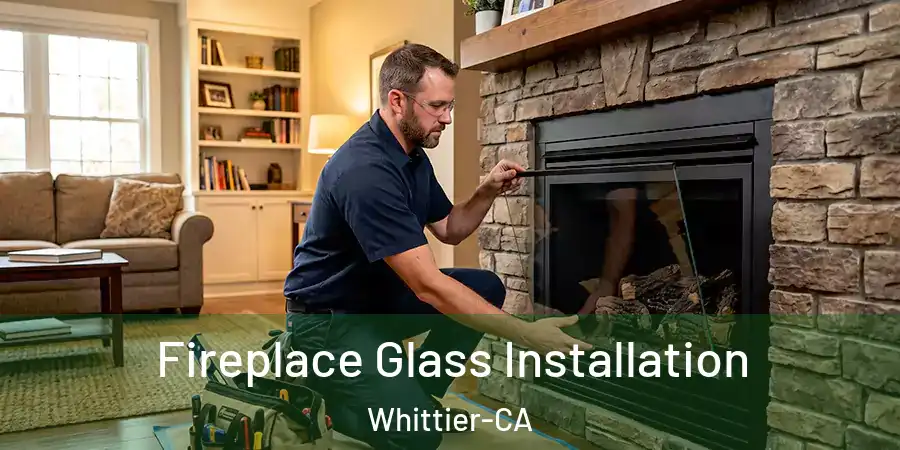 Fireplace Glass Installation Whittier-CA