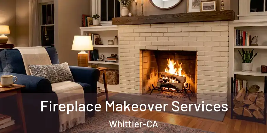 Fireplace Makeover Services Whittier-CA